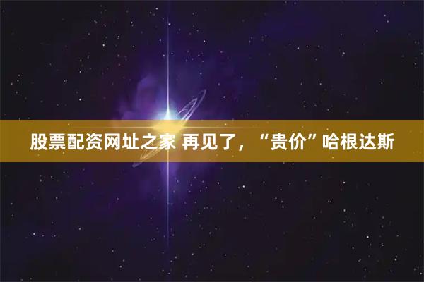 股票配资网址之家 再见了,“贵价”哈根达斯